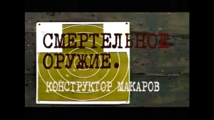 Смертельное оружие. Конструктор Макаров